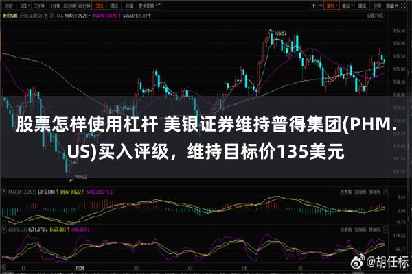 股票怎样使用杠杆 美银证券维持普得集团(PHM.US)买入评级，维持目标价135美元