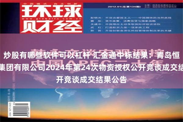 炒股有哪些软件可以杠杆 汇金通中标结果：青岛恒源电工集团有限公司2024年第24次物资授权公开竞谈成交结果公告